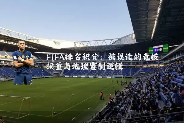 FIFA排名积分：被误读的竞技权重与地理赛制逻辑