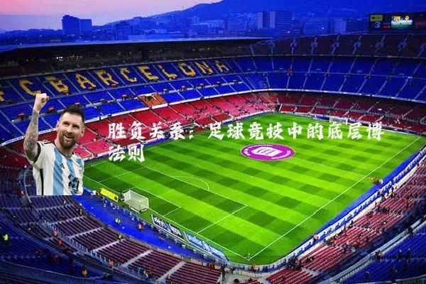 胜负关系:足球竞技中的底层博弈法则