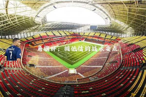 角旗杆:被低估的战术支点