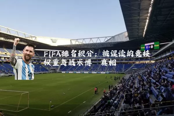 FIFA排名积分:被误读的竞技权重与战术博弈真相